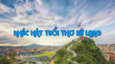 Kh&uacute;c h&aacute;t tuổi thơ Xứ Lạng