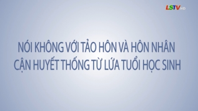 N&oacute;i kh&ocirc;ng với tảo h&ocirc;n v&agrave; h&ocirc;n nh&acirc;n cận huyết thống từ lứa tuổi học sinh