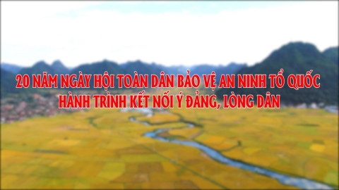 20 năm Ng&agrave;y hội to&agrave;n d&acirc;n bảo vệ an ninh Tổ quốc - H&agrave;nh tr&igrave;nh kết nối &yacute; Đảng, l&ograve;ng d&acirc;n