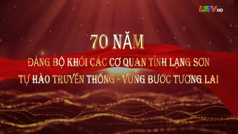 70 năm Đảng bộ Khối các cơ quan tỉnh Lạng Sơn tự hào truyền thống - Vững bước tương lai