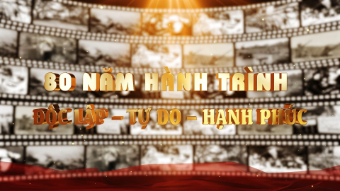 80 năm hành trình độc lập - tự do - hạnh phúc