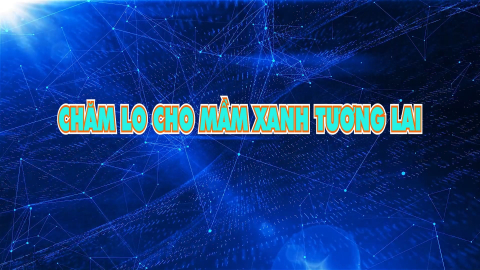 Chăm lo cho mầm xanh tương lai