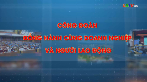 Công đoàn đồng hành cùng doanh nghiệp và người lao động
