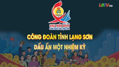 Công đoàn tỉnh Lạng Sơn - Dấu ấn một nhiệm kỳ