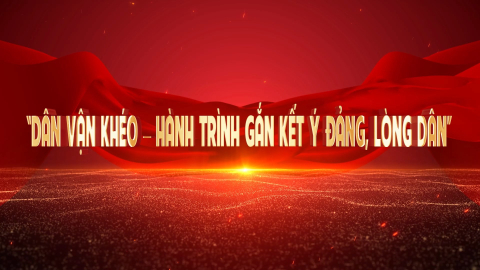 D&acirc;n vận kh&eacute;o - H&agrave;nh tr&igrave;nh gắn kết &yacute; Đảng, l&ograve;ng d&acirc;n