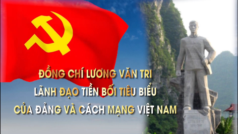 Đồng chí Lương Văn Tri - Lãnh đạo tiền bối tiêu biểu của Đảng và Cách mạng Việt Nam