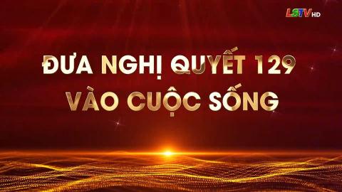 Đưa nghị quyết 129 v&agrave;o cuộc sống