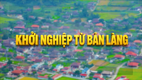 Khởi nghiệp từ bản l&agrave;ng