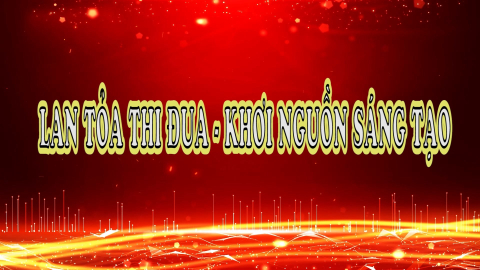 Lan tỏa thi đua - Khơi nguồn s&aacute;ng tạo