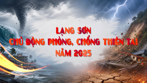 Lạng Sơn chủ động ph&ograve;ng, chống thi&ecirc;n tai năm 2025