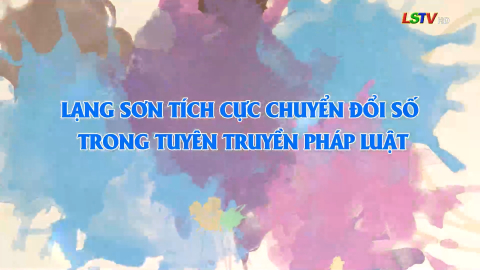 Lạng Sơn tích cực chuyển đổi số trong tuyên truyền pháp luật