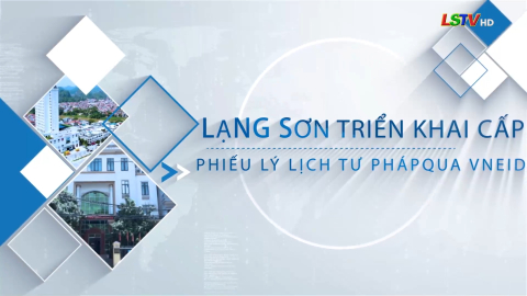 Lạng Sơn triển khai cấp phiếu lý lịch tư pháp qua VNEID
