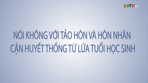 N&oacute;i kh&ocirc;ng với tảo h&ocirc;n v&agrave; h&ocirc;n nh&acirc;n cận huyết thống từ lứa tuổi học sinh