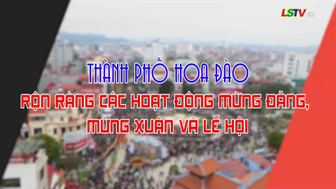 Thành phố Hoa Đào -  Rộn ràng các hoạt động mừng Đảng, mừng Xuân và Lễ hội