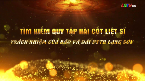 Tìm kiếm quy tập hài cốt liệt sĩ - Trách nhiệm của Báo và Đài PTTH Lạng Sơn