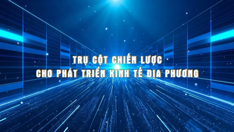 Trụ cột chiến lược cho ph&aacute;t triển kinh tế địa phương