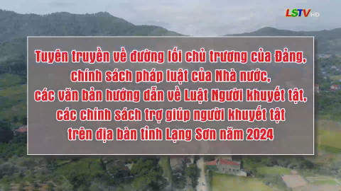 Tuyên truyền về đường lối chủ trương của Đảng, chính sách pháp luật của Nhà nước, các văn bản hướng dẫn về luật người khuyết tật, các chính sách trợ giúp người khuyết tật trên địa bàn tỉnh Lạng Sơn năm 2024