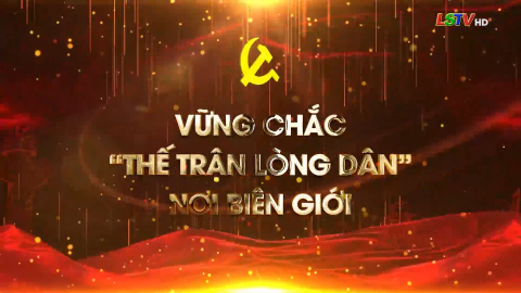 Vững chắc thế trận lòng dân nơi biên giới - Kỳ 3: Không để bị động, bất ngờ