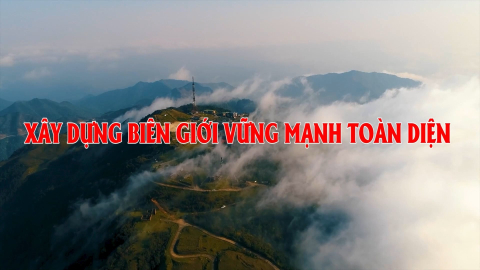 X&acirc;y dựng bi&ecirc;n giới vững mạnh to&agrave;n diện