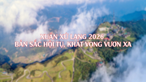 Xu&acirc;n Xứ Lạng 2026 - Bản sắc hội tụ, kh&aacute;t vọng vươn xa