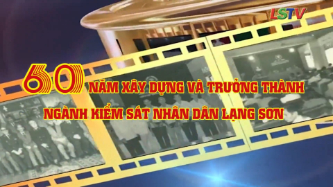 60 năm x&acirc;y dựng v&agrave; trưởng th&agrave;nh ng&agrave;nh Kiểm s&aacute;t nh&acirc;n d&acirc;n Lạng Sơn