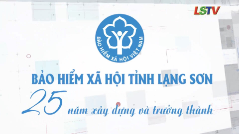 Bảo hiểm xã hội tỉnh Lạng Sơn - 25 năm xây dựng và trưởng thành