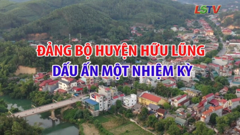 Đảng bộ huyện Hữu Lũng - Dấu ấn một nhiệm kỳ