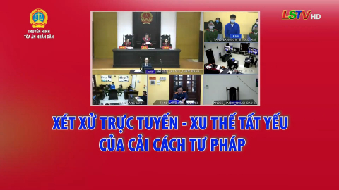 Ph&oacute;ng sự : X&eacute;t xử trực tuyến - xu thế tất yếu của cải c&aacute;ch tư ph&aacute;p