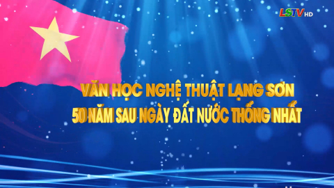 Văn học Ngh&ecirc;̣ thu&acirc;̣t Lạng Sơn 50 năm sau ngày đ&acirc;́t nước th&ocirc;́ng nh&acirc;́t