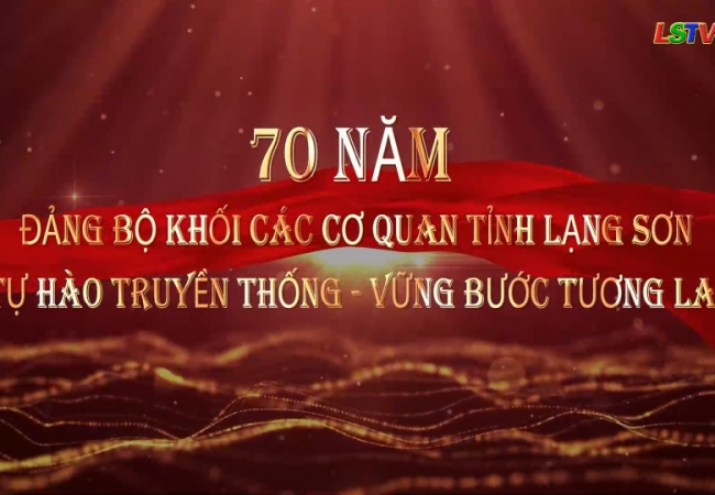 70 năm Đảng bộ Khối các cơ quan tỉnh Lạng Sơn tự hào truyền thống - Vững bước tương lai