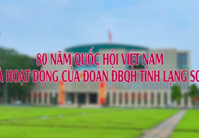 80 năm Quốc hội Việt Nam v&agrave; hoạt động của Đo&agrave;n ĐBQH tỉnh Lạng Sơn