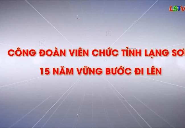 Công đoàn viên chức tỉnh Lạng Sơn 15 năm vững bước đi lên
