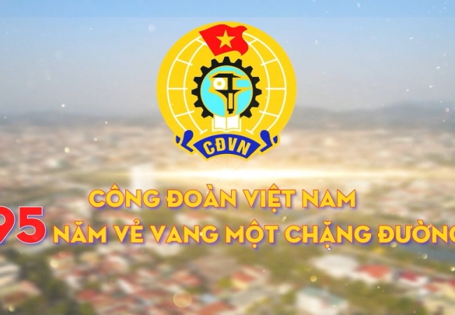 Công đoàn Việt Nam 95 năm vẻ vang một chặng đường