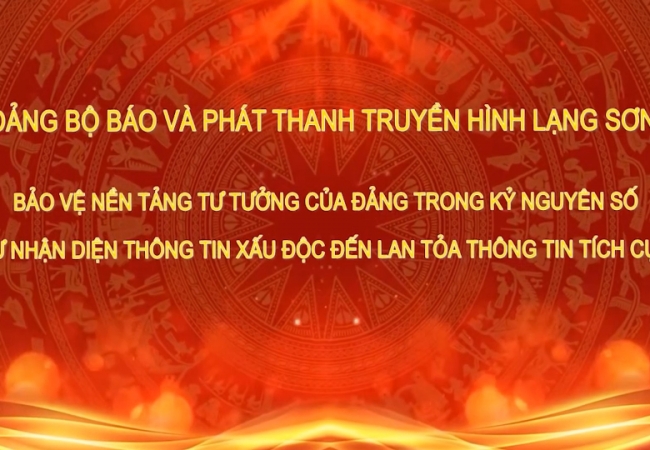 Đảng bộ B&aacute;o v&agrave; Ph&aacute;t thanh, Truyền h&igrave;nh Lạng Sơn - bảo vệ nền tảng tư tưởng của Đảng trong kỷ nguy&ecirc;n số, từ nhận diện th&ocirc;ng tin xấu độc đến lan tỏa th&ocirc;ng tin t&iacute;ch cực