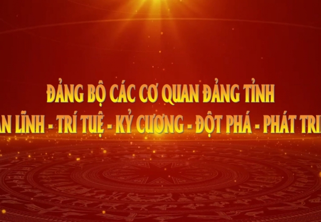 Đảng bộ c&aacute;c cơ quan Đảng tỉnh: Bản lĩnh - Tr&iacute; tuệ - Kỷ cương - Đột ph&aacute; - Ph&aacute;t triển