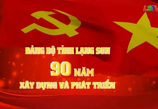 Đảng bộ tỉnh Lạng Sơn 90 xây dựng và phát triển