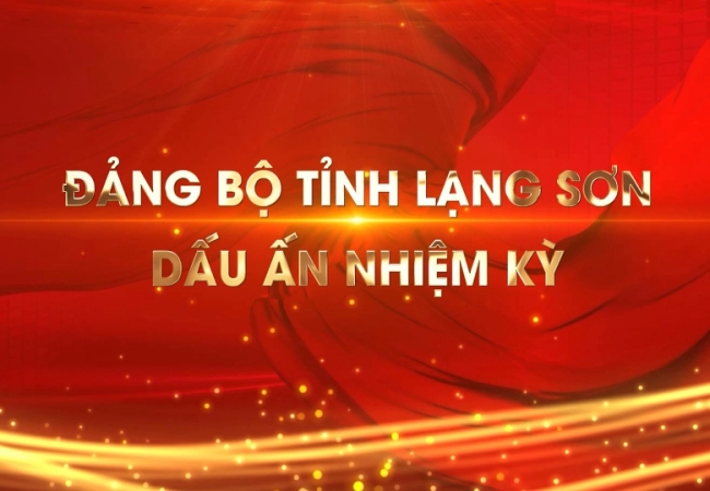 Đảng bộ Tỉnh Lạng Sơn - Dấu ấn nhiệm kỳ