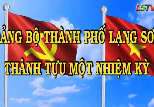 Đảng bộ TP Lạng Sơn - Thành tựu một nhiệm kỳ