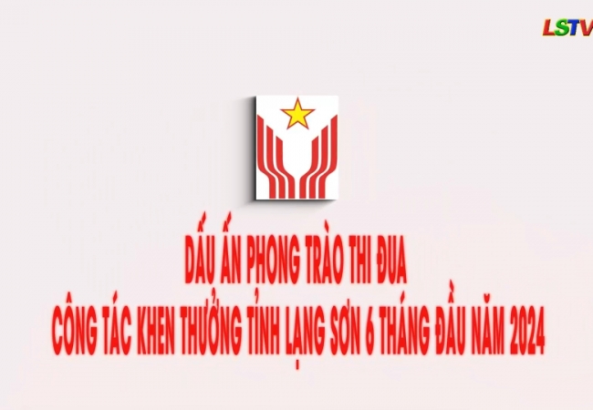 Dấu ấn phong trào thi đua công tác khen thưởng tỉnh Lạng Sơn 6 tháng đầu năm 2024