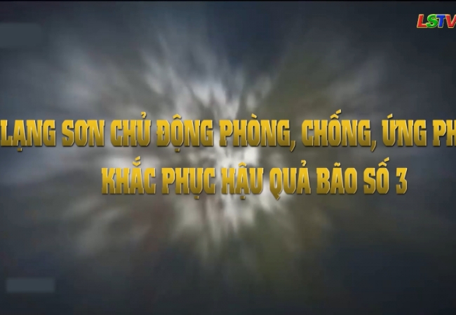 Lạng Sơn chủ động phòng, chống, ứng phó khắc phục hậu quả bão số 3