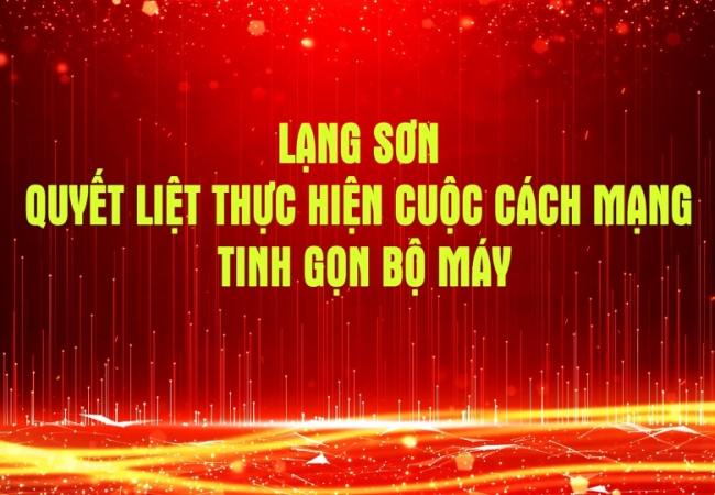 Lạng Sơn quyết liệt thực hiện cuộc cách mạng tinh gọn bộ máy