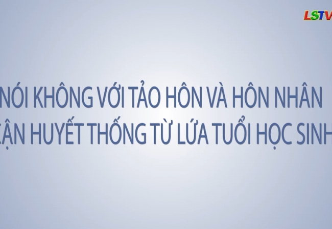 N&oacute;i kh&ocirc;ng với tảo h&ocirc;n v&agrave; h&ocirc;n nh&acirc;n cận huyết thống từ lứa tuổi học sinh